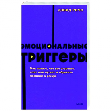 Практическая психология, книга Эмоциональные триггеры. Как понять, что вас огорчает, злит или пугает, и обратить реакцию в ресурс купить по низкой цене