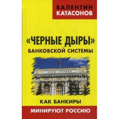 Банковское дело, книга Черные дыры банковской системы. Как банкиры минируют Россию купить по низкой цене