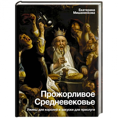 Общие работы по всемирной истории, книга Прожорливое Средневековье. Ужины для королей и закуски для прислуги купить по низкой цене