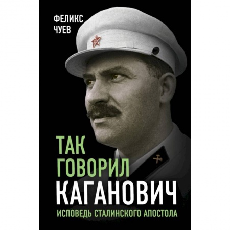 Мемуары, биографии, книга Так говорил Каганович. Исповедь сталинского апостола купить по низкой цене