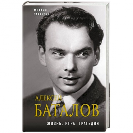 Мемуары, биографии деятелей культуры, искусства, книга Алексей Баталов. Жизнь. Игра. Трагедия купить по низкой цене