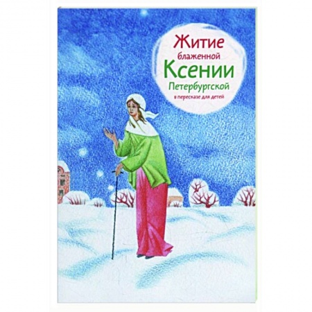 Жития русских святых, жизнеописания церковных деятелей, книга Житие блаженной Ксении Петербургской в пересказе для детей купить по низкой цене