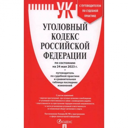 Уголовное и уголовно-процессуальное право, книга Уголовный кодекс Российской Федерации на 24.05.2023 + путеводитель по судебной практике и сравнительная таблица последних изменений купить по низкой цене