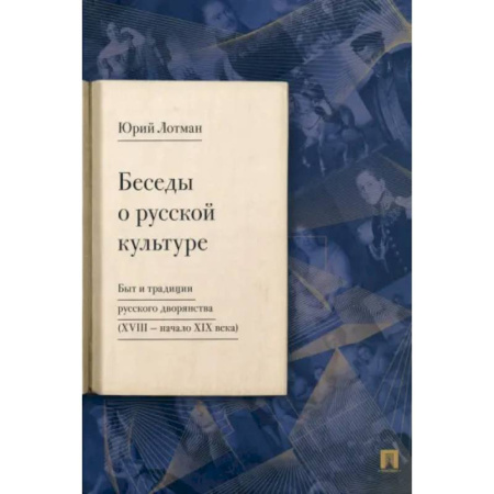 История культуры России, книга Беседы о русской культуре. Быт и традиции русского дворянства XVIII — начало XIX века купить по низкой цене