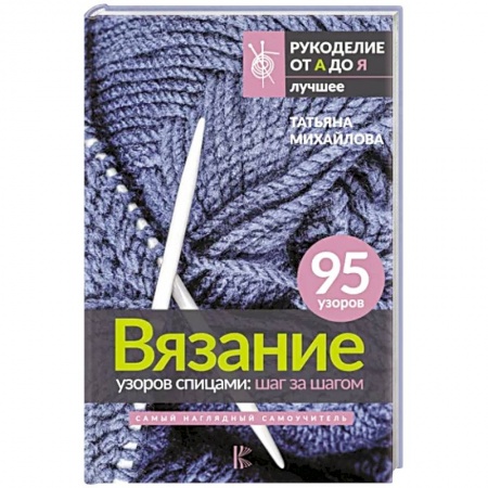 Вязание, книга Вязание узоров спицами. Шаг за шагом. Самый наглядный самоучитель купить по низкой цене