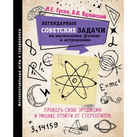 Дом. Быт. Досуг, книга Легендарные советские задачи по математике, физике и астрономии. Проверь свою эрудицию и умение отойти от стереотипов купить по низкой цене