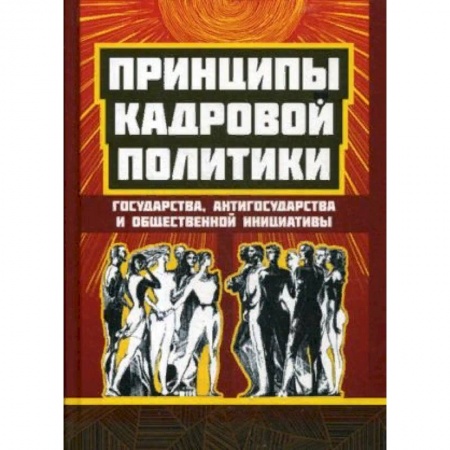 Общественно-политическая литература, книга Принципы кадровой политики: государства, 'антигосударства' и общественной инициативы купить по низкой цене