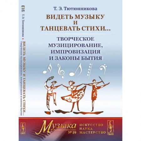 Танец. Балет. Хореография, книга Видеть музыку и танцевать стихи... Творческое музицирование, импровизация и законы бытия (обл.). Тютюнникова Т.Э. купить по низкой цене