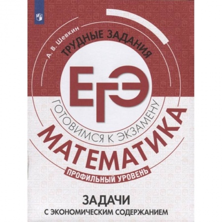 Математика. Алгебра. Геометрия, книга Математика. Трудные задания ЕГЭ. Задачи с экономическим содержанием. Профильный уровень купить по низкой цене