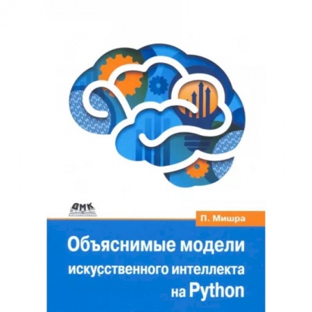 Менеджмент программных проектов, книга Объяснимые модели искусственного интеллекта на Python. Модель искусственного интеллекта купить по низкой цене