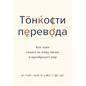 Тонкости перевода. Как язык влияет на нашу жизнь и преобразует мир