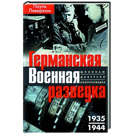 Общие работы по всемирной истории, книга Германская военная разведка. Шпионаж, диверсии, контрразведка. 1935—1944 купить по низкой цене