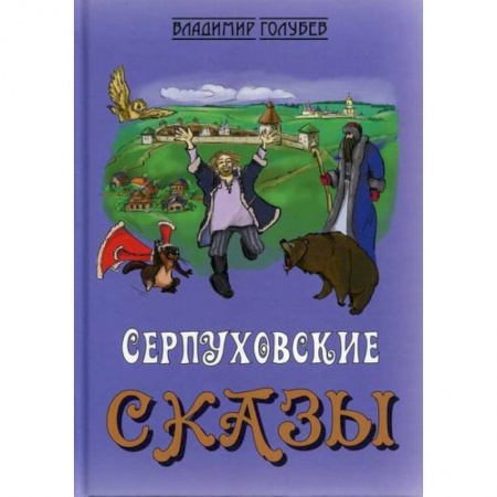 Эпос. Фольклор. Мифы, книга Сказки о Серпухове, без вранья и обмана, Доброхотова Ивана купить по низкой цене
