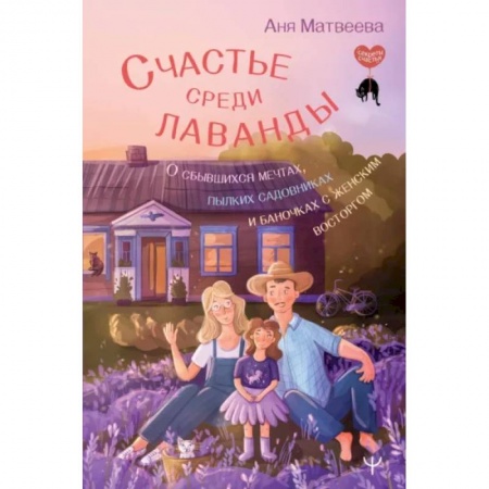 Психологическая практика, книга Счастье среди лаванды. О сбывшихся мечтах, пылких садовниках и баночках с женским восторгом купить по низкой цене