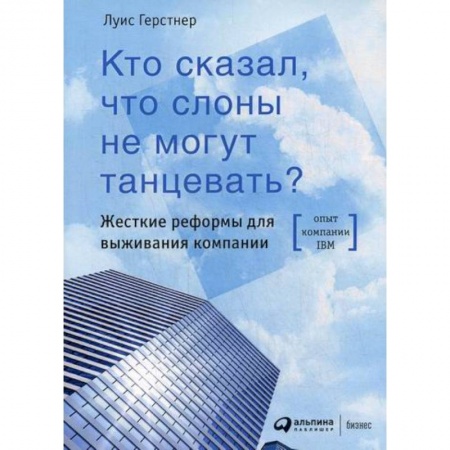 Стратегический менеджмент, книга Кто сказал, что слоны не могут танцевать? купить по низкой цене