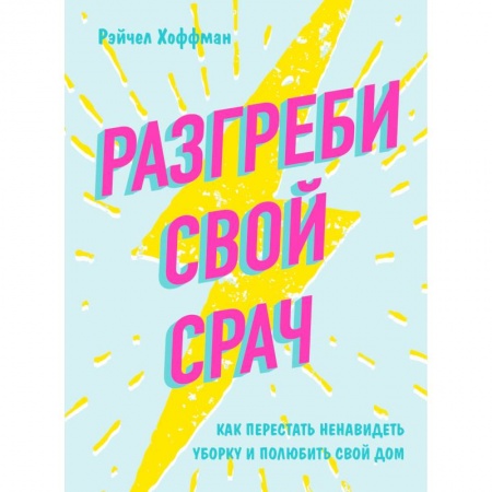 Домоводство. Обиходно-бытовые рекомендации, книга Разгреби свой срач. Как перестать ненавидеть уборку и полюбить свой дом купить по низкой цене