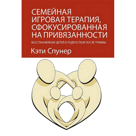 Другие терапии, книга Семейная игровая терапия, сфокусированная на привязанности. Восстановление детей и подростков после травмы купить по низкой цене