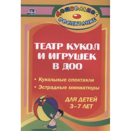 Игры и праздники для дошкольников, книга Театр кукол и игрушек в детском саду. Кукольные спектакли, эстрадные миниатюры для детей 3-7 лет купить по низкой цене
