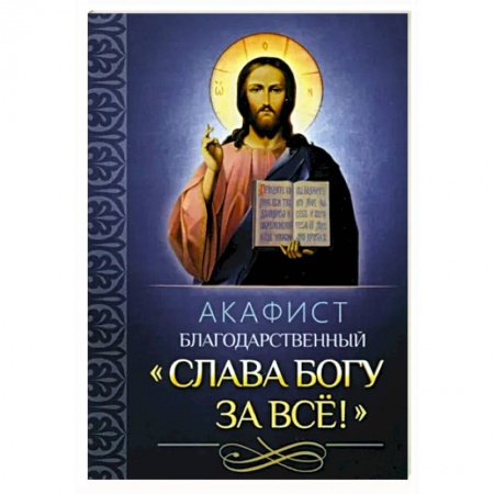 Молитвословы, акафисты, каноны, книга Акафист благодарственный Слава Богу за все! купить по низкой цене
