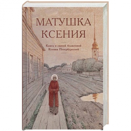 Жития русских святых, жизнеописания церковных деятелей, книга Матушка Ксения. Книга о святой блаженной Ксении Петербургской купить по низкой цене