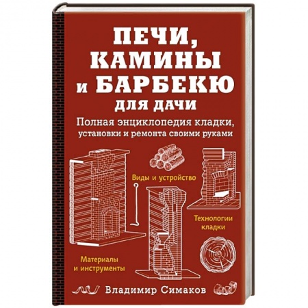 Строительство, ремонт, книга Печи, камины и барбекю для дачи. Полная энциклопедия кладки, установки и ремонта своими руками (красное). Симаков В.Г. купить по низкой цене