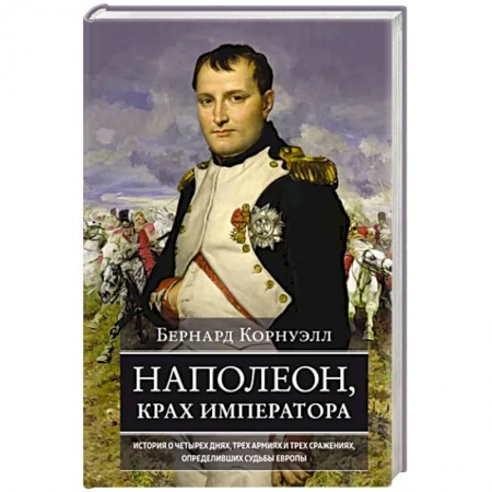 Мемуары, биографии военных деятелей, книга Наполеон, крах императора. История о четырех днях, трех армиях и трех сражениях, определивших судьбы купить по низкой цене