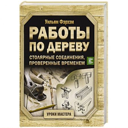 Работа с деревом, книга Работы по дереву. Столярные соединения, проверенные временем купить по низкой цене