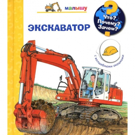 Знакомство с миром, развитие малыша, книга Что? Почему? Зачем? Малышу. Экскаватор (с волшебными окошками) купить по низкой цене