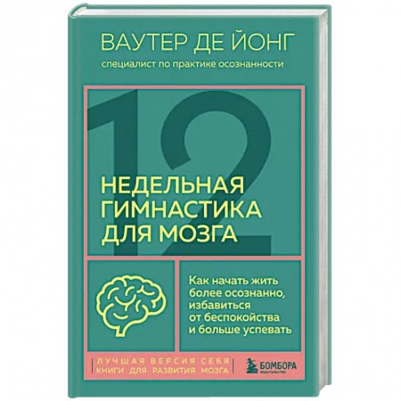 Психотерапия, книга 12-недельная гимнастика для мозга. Как начать жить более осознанно, избавиться от беспокойства и больше успевать купить по низкой цене