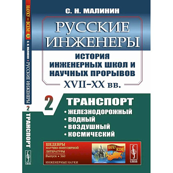 Русские инженеры. История инженерных школ и научных прорывов: XVII–XX вв. Книга 2. Транспорт: железнодорожный, водный, воздушный, космический Русские инженеры. История инженерных школ и научных прорывов: XVII–XX вв. Книга 2. Транспорт: железнодорожный, водный, воздушный, космический