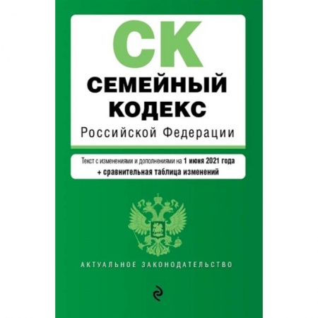 Гражданское право, книга Семейный кодекс Российской Федерации. Текст с изм. и доп. на 1 июня 2021 года (+ сравнительная таблица изменений) купить по низкой цене