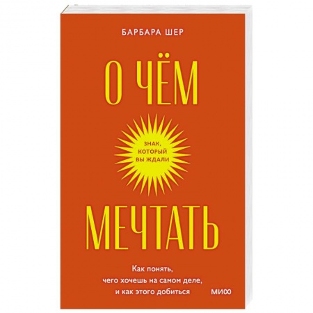 Психология. Общие работы, книга О чем мечтать. Как понять, чего хочешь на самом деле, и как этого добиться. купить по низкой цене