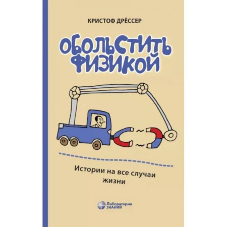 Физико-математические науки, книга Обольстить физикой. Истории на все случаи жизни купить по низкой цене