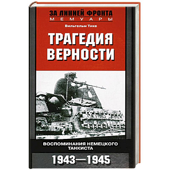 Трагедия верности. Воспоминания немецкого танкиста