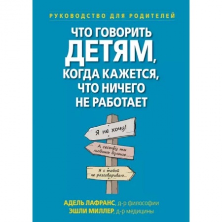 Воспитание и педагогика, книга Что говорить детям, когда кажется, что ничего не работает. Руководство для родителей купить по низкой цене