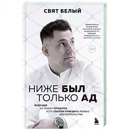Психология. Общие работы, книга Ниже был только ад. Обжигающе-искренняя история о боли, зависимости, тюрьме, преодолении и пути к успеху купить по низкой цене