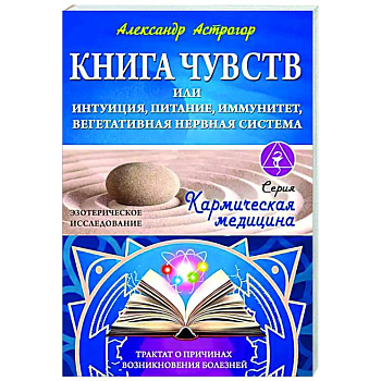 Книга чувств или интуиция, питание, иммунитет, вегетативная нервная система. Трактат о причинах болезней Книга чувств или интуиция, питание, иммунитет, вегетативная нервная система. Трактат о причинах болезней