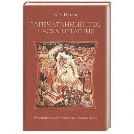 Христианство, книга Запечатанный гроб. Пасха нетления. Объяснение служб Страстной недели и Пасхи. Ильин В.Н. купить по низкой цене