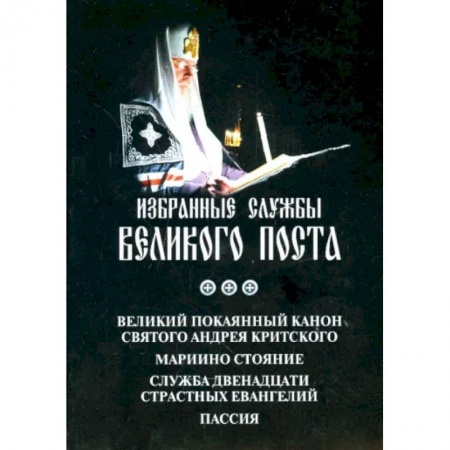 Духовная литература, книга Аннотация к книге 'Избранные службы Великого Поста. Великий канон Андрея Критского. Мариино стояние' купить по низкой цене