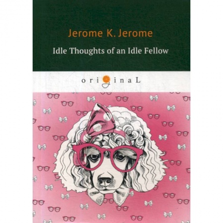 Чтение на английском языке, книга Idle Thoughts of an Idle Fellow купить по низкой цене