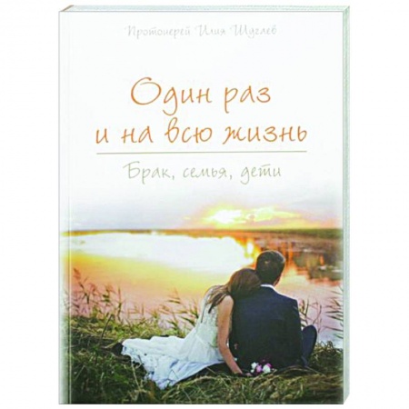 Православная семья. Педагогика. Детям, книга Один раз на всю жизнь. Брак, семья, дети купить по низкой цене