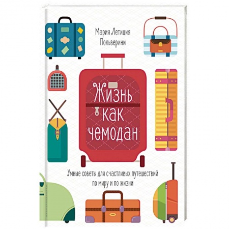 Практическая психология, книга Жизнь как чемодан.Умные советы для счастливых путешествий по миру и по жизни купить по низкой цене