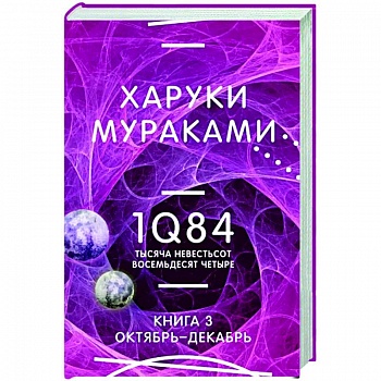 1Q84. Тысяча Невестьсот Восемьдесят Четыре. Книга 3. Октябрь-декабрь 1Q84. Тысяча Невестьсот Восемьдесят Четыре. Книга 3. Октябрь-декабрь
