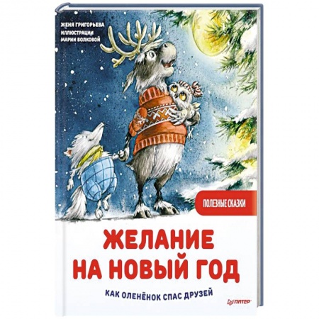 Сказки отечественных писателей, книга Желание на Новый год: как оленёнок спас друзей. Полезные сказки купить по низкой цене
