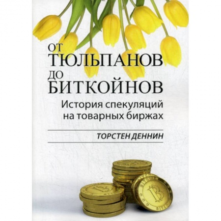Биржевое дело, книга От тюльпанов до биткойнов. История спекуляций на товарных биржах купить по низкой цене