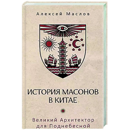 Историография. Общие работы, книга История масонов в Китае. Великий Архитектор для Поднебесной купить по низкой цене