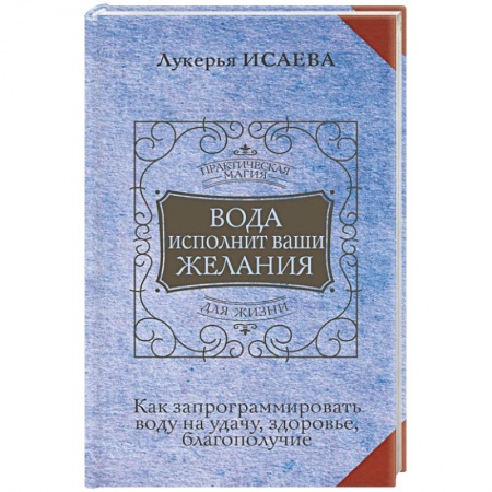 Заговоры, заклинания, книга Вода исполнит ваши желания. Как запрограммировать воду на удачу, здоровье, благополучие купить по низкой цене
