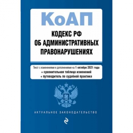 Право. Юриспруденция, книга Кодекс Российской Федерации об административных правонарушениях. Текст с изменениями и дополнениями на 1 октября 2021 года + сравнительная таблица изменений + путеводитель по судебной практике купить по низкой цене