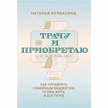 Трачу и приобретаю. Как управлять семейным бюджетом, чтобы жить в достатке