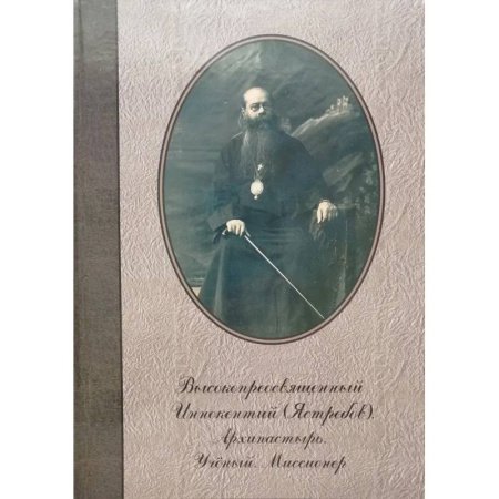 Жития святых, жизнеописания церковных деятелей, книга Высокопреосвященный Иннокентий (Ястребов). Архипастырь. Ученый. Миссионер купить по низкой цене